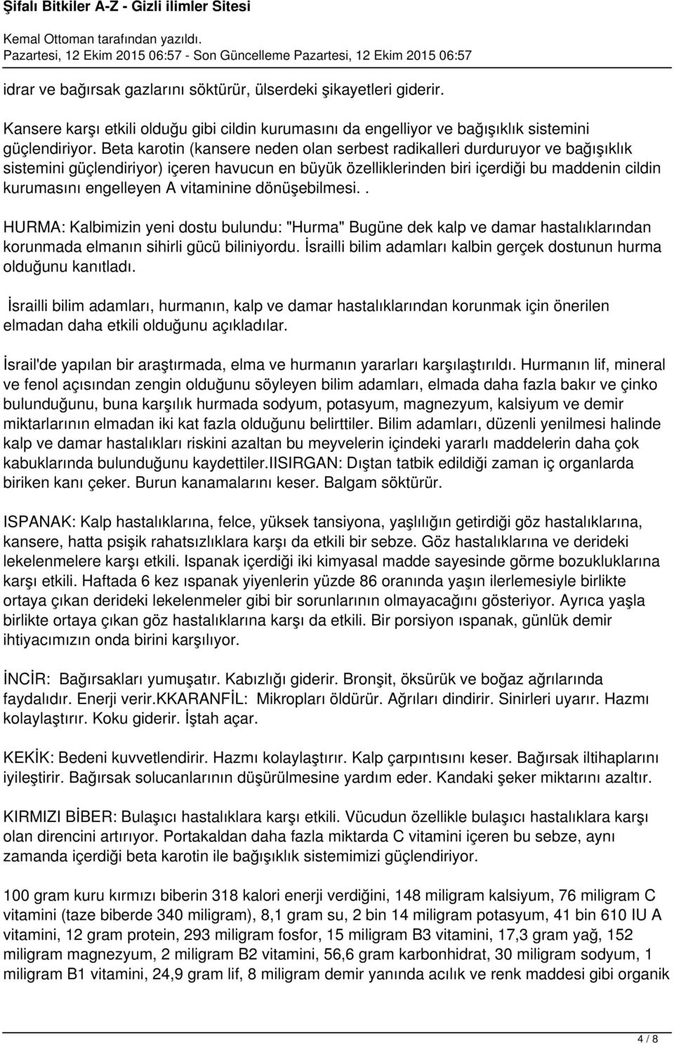 vitaminine dönüşebilmesi.. HURMA: Kalbimizin yeni dostu bulundu: "Hurma" Bugüne dek kalp ve damar hastalıklarından korunmada elmanın sihirli gücü biliniyordu.