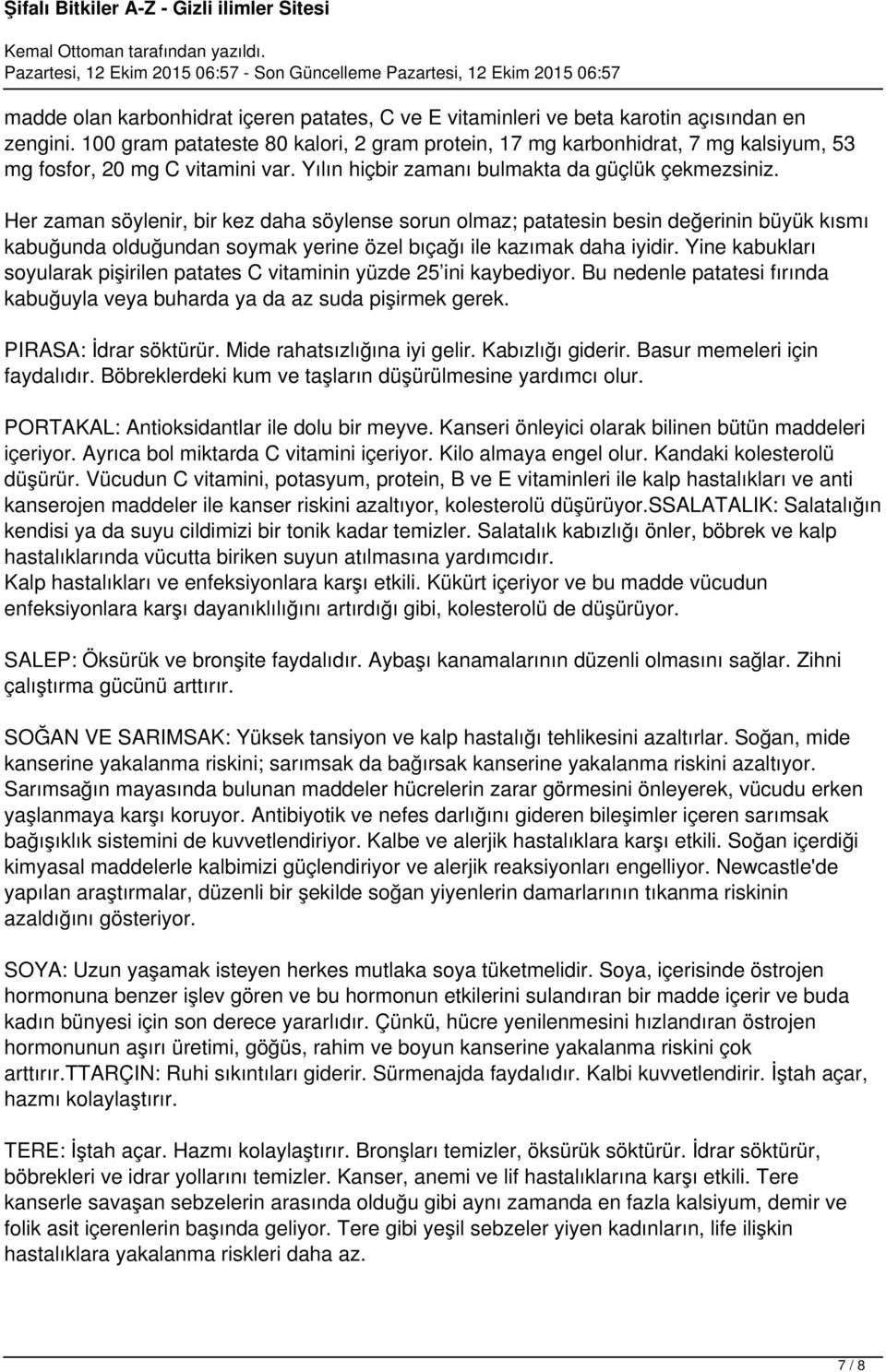 Her zaman söylenir, bir kez daha söylense sorun olmaz; patatesin besin değerinin büyük kısmı kabuğunda olduğundan soymak yerine özel bıçağı ile kazımak daha iyidir.