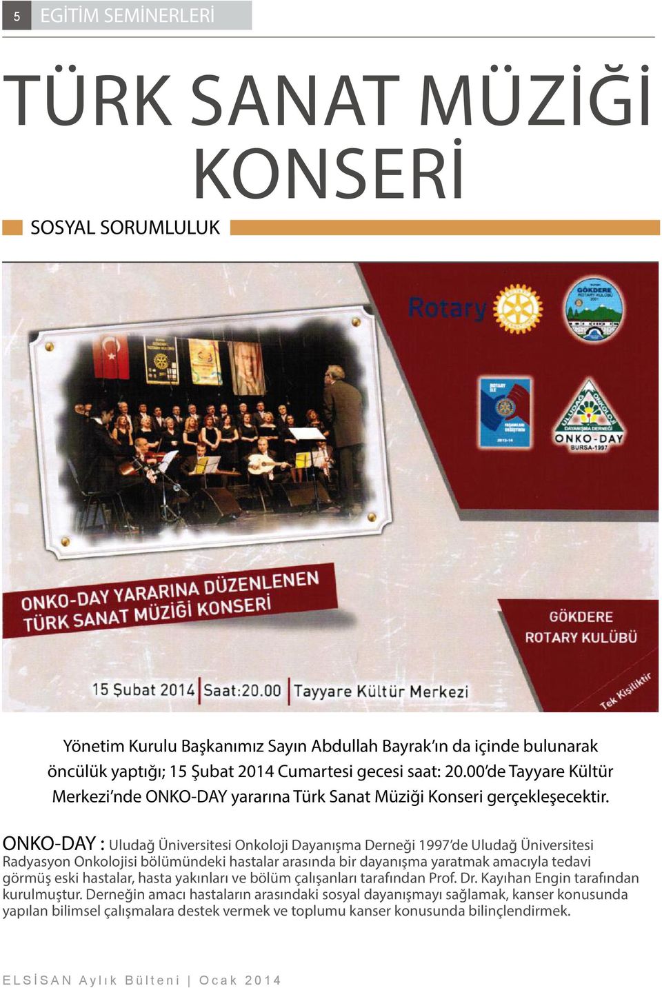 ONKO-DAY : Uludağ Üniversitesi Onkoloji Dayanışma Derneği 1997 de Uludağ Üniversitesi Radyasyon Onkolojisi bölümündeki hastalar arasında bir dayanışma yaratmak amacıyla tedavi görmüş eski