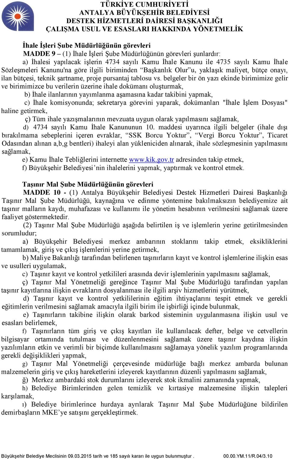 belgeler bir ön yazı ekinde birimimize gelir ve birimimizce bu verilerin üzerine ihale dokümanı oluşturmak, b) İhale ilanlarının yayımlanma aşamasına kadar takibini yapmak, c) İhale komisyonunda;