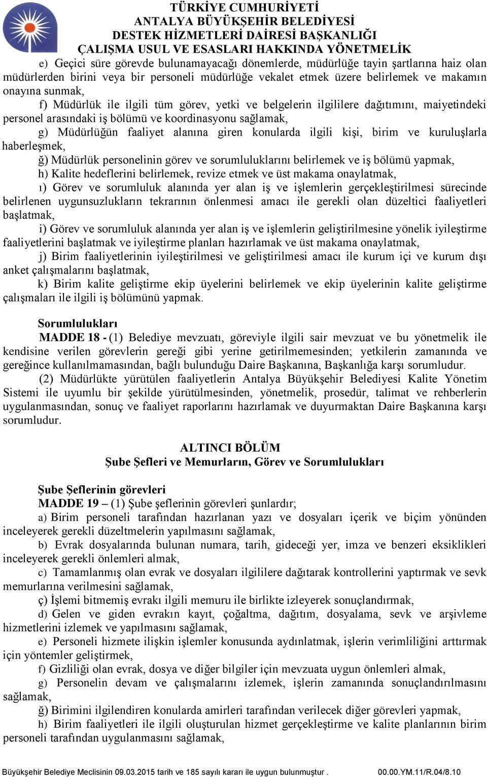 kişi, birim ve kuruluşlarla haberleşmek, ğ) Müdürlük personelinin görev ve sorumluluklarını belirlemek ve iş bölümü yapmak, h) Kalite hedeflerini belirlemek, revize etmek ve üst makama onaylatmak, ı)