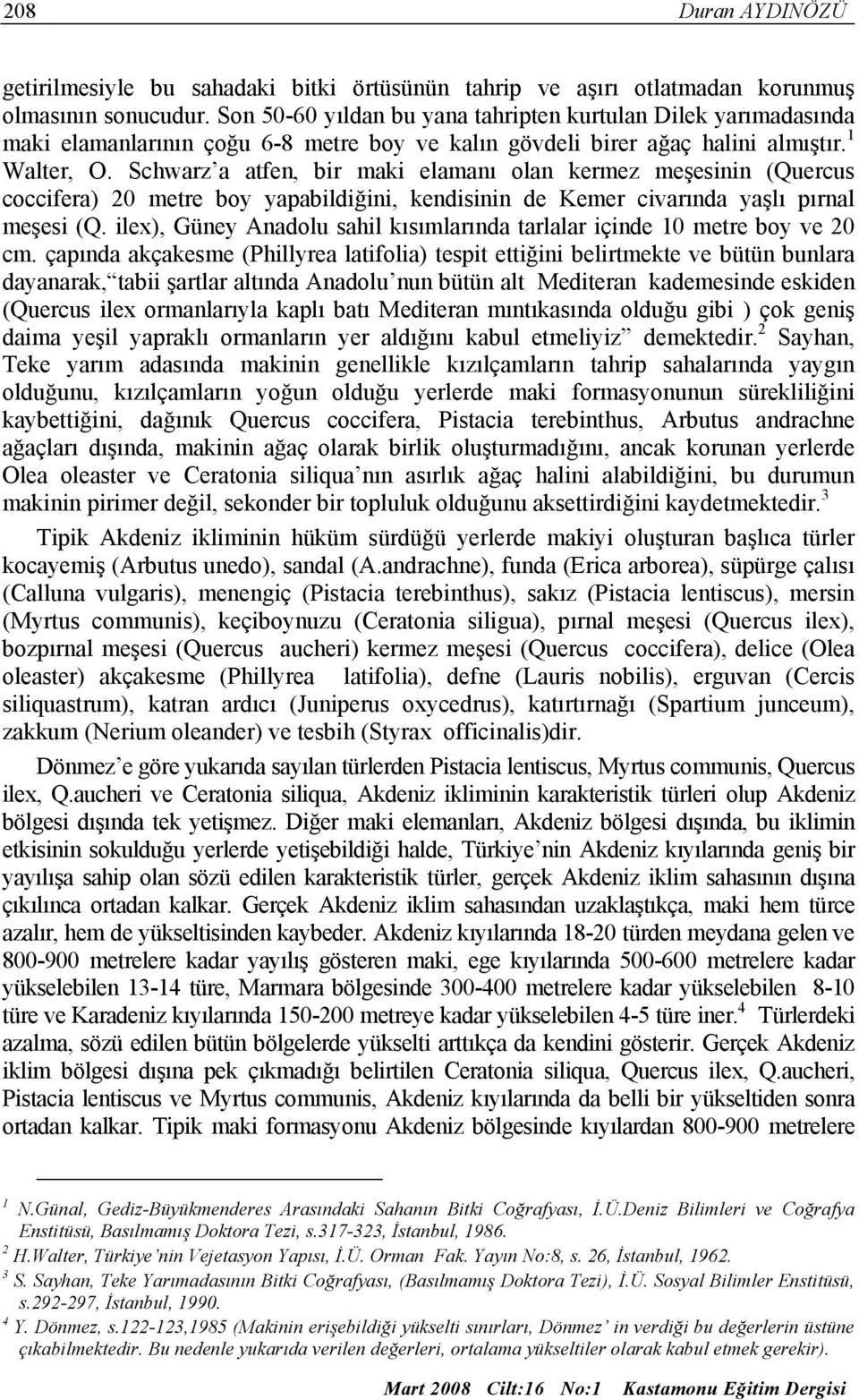 Schwarz a atfen, bir maki elamanı olan kermez meşesinin (Quercus coccifera) 20 metre boy yapabildiğini, kendisinin de Kemer civarında yaşlı pırnal meşesi (Q.