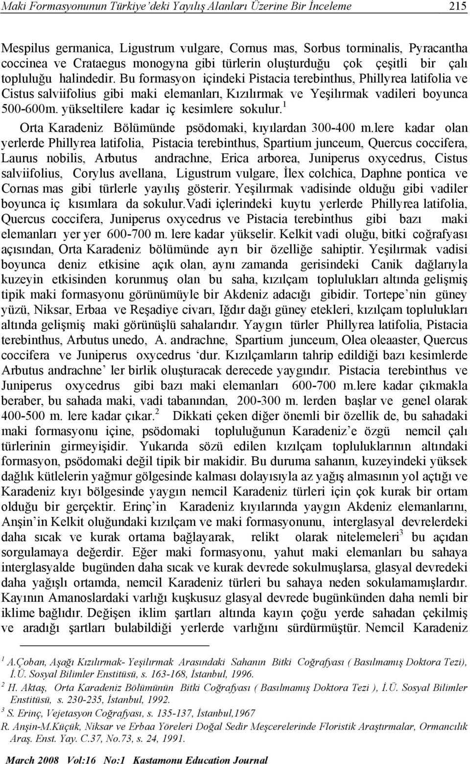 Bu formasyon içindeki Pistacia terebinthus, Phillyrea latifolia ve Cistus salviifolius gibi maki elemanları, Kızılırmak ve Yeşilırmak vadileri boyunca 500-600m.