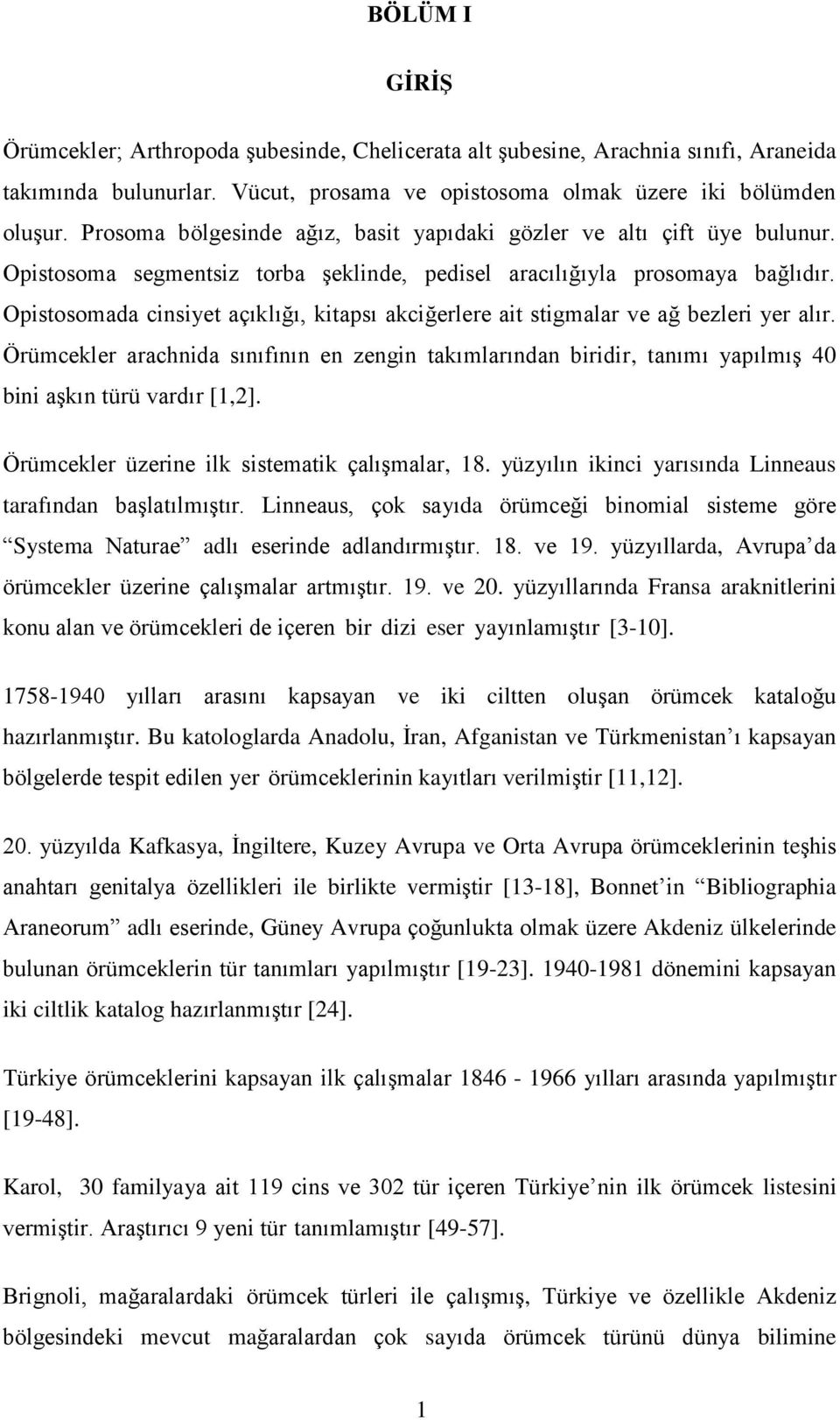 Opistosomada cinsiyet açıklığı, kitapsı akciğerlere ait stigmalar ve ağ bezleri yer alır.