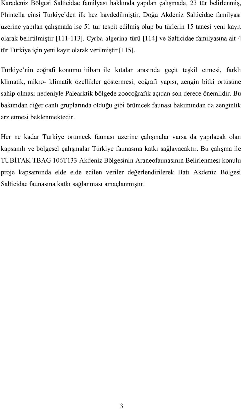 Cyrba algerina türü [114] ve Salticidae familyasına ait 4 tür Türkiye için yeni kayıt olarak verilmiģtir [115].