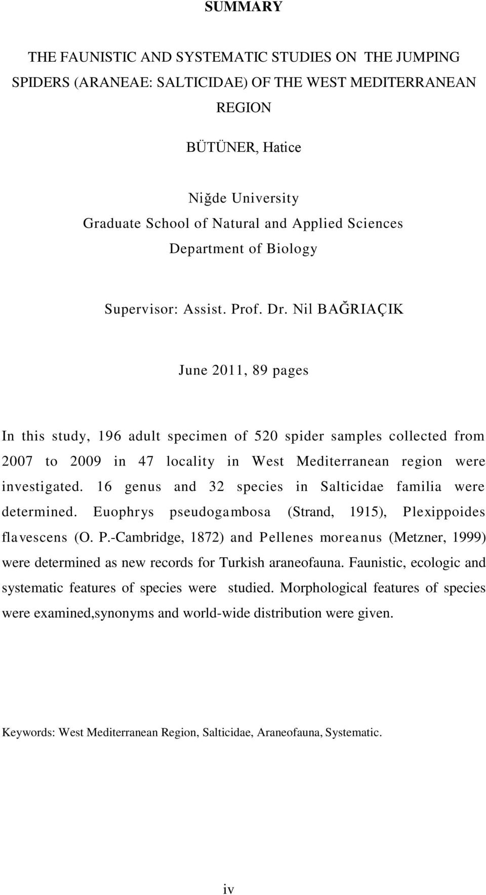 Nil BAĞRIAÇIK June 2011, 89 pages In this study, 196 adult specimen of 520 spider samples collected from 2007 to 2009 in 47 locality in West Mediterranean region were investigated.