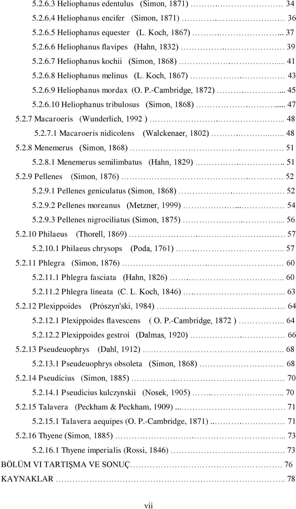 .... 48 5.2.7.1 Macaroeris nidicolens (Walckenaer, 1802)....... 48 5.2.8 Menemerus (Simon, 1868).. 51 5.2.8.1 Menemerus semilimbatus (Hahn, 1829)... 51 5.2.9 Pellenes (Simon, 1876).. 52 5.2.9.1 Pellenes geniculatus (Simon, 1868).