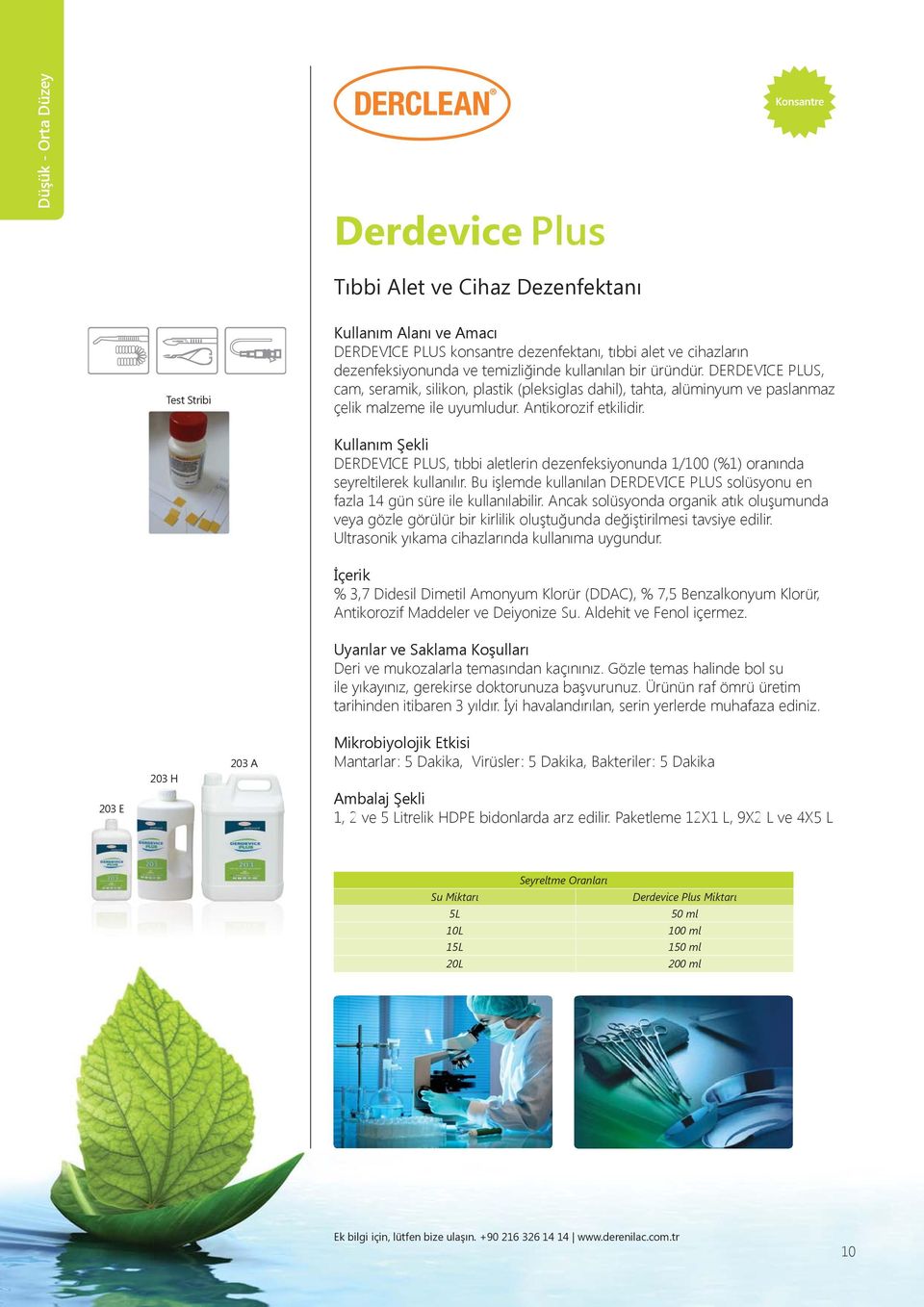 DERDEVICE PLUS, tıbbi aletlerin dezenfeksiyonunda 1/100 (%1) oranında seyreltilerek kullanılır. Bu işlemde kullanılan DERDEVICE PLUS solüsyonu en fazla 14 gün süre ile kullanılabilir.