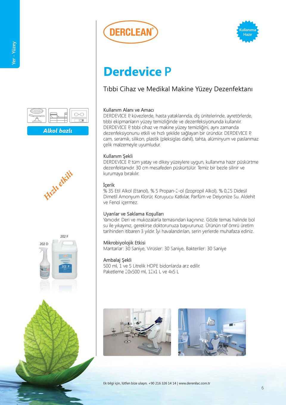 DERDEVICE P, cam, seramik, silikon, plastik (pleksiglas dahil), tahta, alüminyum ve paslanmaz çelik malzemeyle uyumludur.