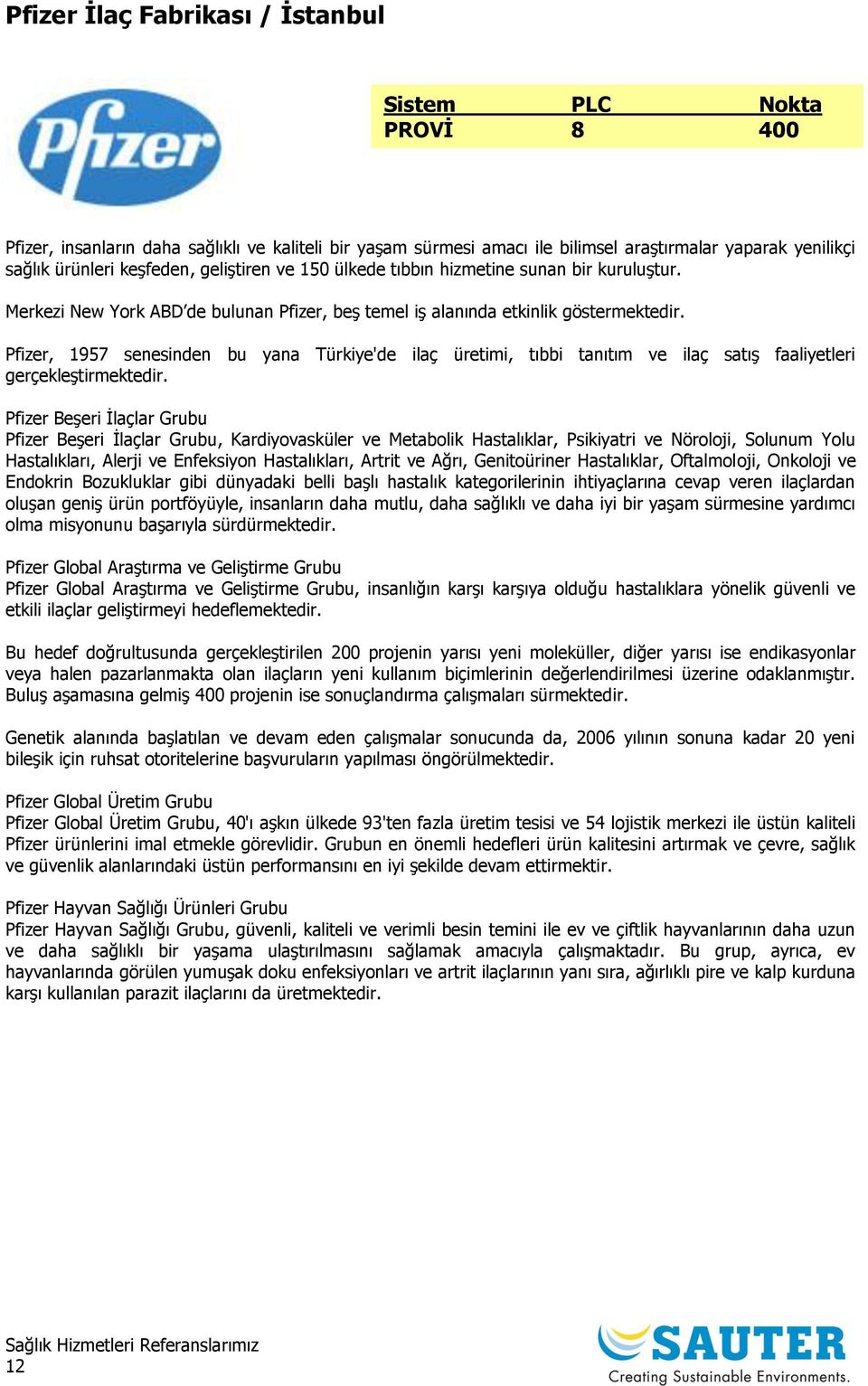 Pfizer, 1957 senesinden bu yana Türkiye'de ilaç üretimi, tıbbi tanıtım ve ilaç satış faaliyetleri gerçekleştirmektedir.