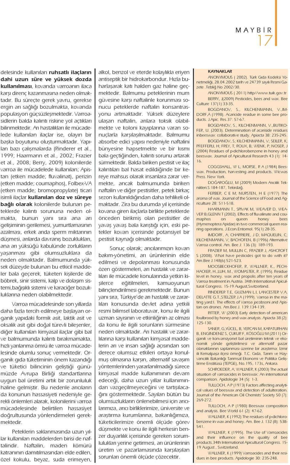 Arı hastalıkları ile mücadelede kullanılan ilaçlar ise, olayın bir başka boyutunu oluşturmaktadır. Yapılan bazı çalışmalarda (Rinderer et al., 1999; Haarmann et al., 2002; Frazier et al.