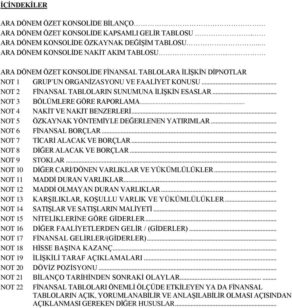 .. NOT 3 BÖLÜMLERE GÖRE RAPORLAMA... NOT 4 NAKİT VE NAKİT BENZERLERİ... NOT 5 ÖZKAYNAK YÖNTEMİYLE DEĞERLENEN YATIRIMLAR... NOT 6 FİNANSAL BORÇLAR... NOT 7 TİCARİ ALACAK VE BORÇLAR.