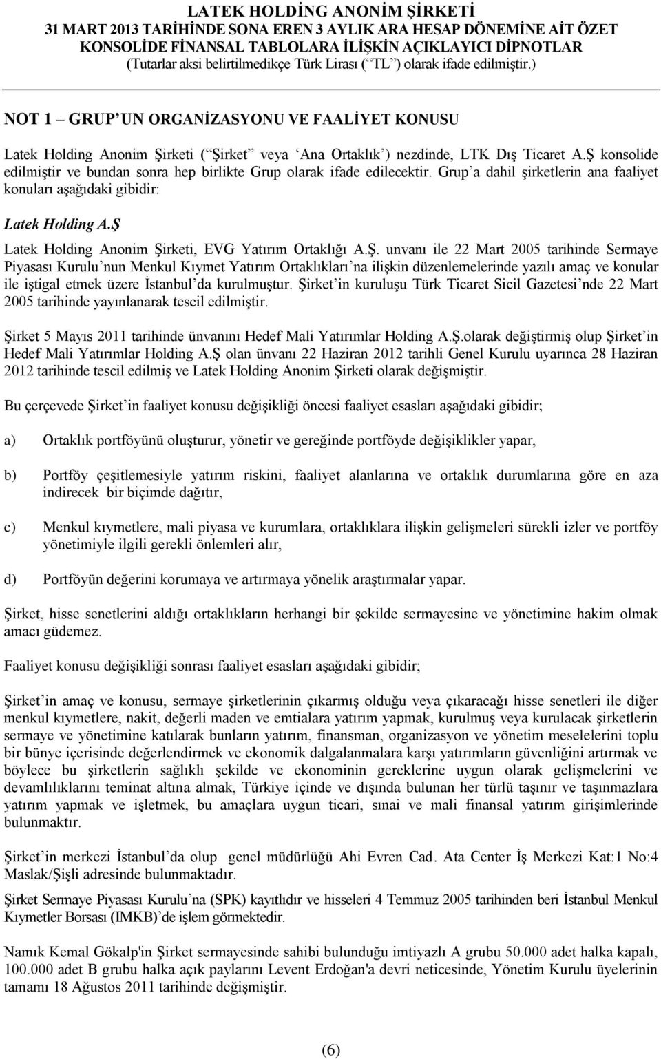 Ş Latek Holding Anonim Şirketi, EVG Yatırım Ortaklığı A.Ş. unvanı ile 22 Mart 2005 tarihinde Sermaye Piyasası Kurulu nun Menkul Kıymet Yatırım Ortaklıkları na ilişkin düzenlemelerinde yazılı amaç ve konular ile iştigal etmek üzere İstanbul da kurulmuştur.