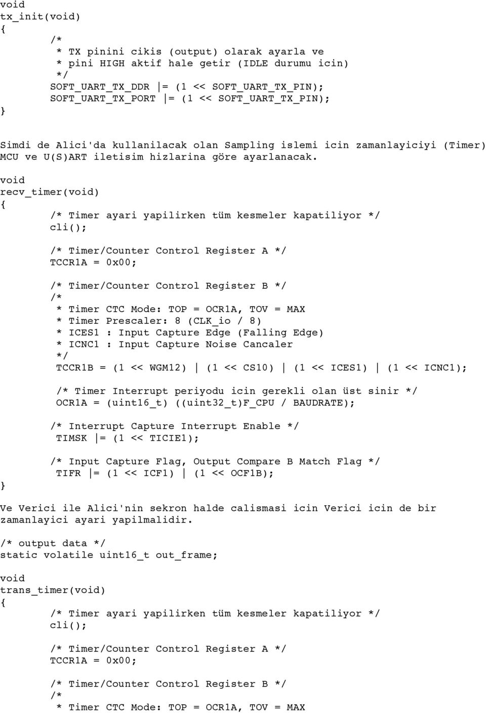 void recv_timer(void) Timer ayari yapilirken tüm kesmeler kapatiliyor cli() Timer/Counter Control Register A TCCR1A = 0x00 Timer/Counter Control Register B * Timer CTC Mode: TOP = OCR1A, TOV = MAX *