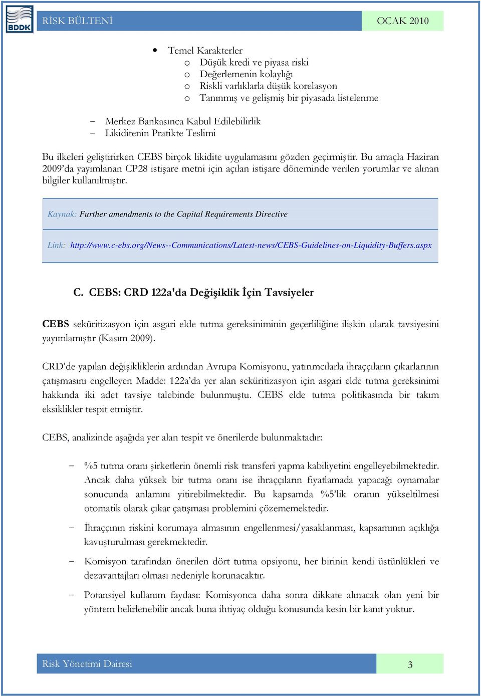 Bu amaçla Haziran 2009 da yayımlanan CP28 istişare metni için açılan istişare döneminde verilen yorumlar ve alınan bilgiler kullanılmıştır.