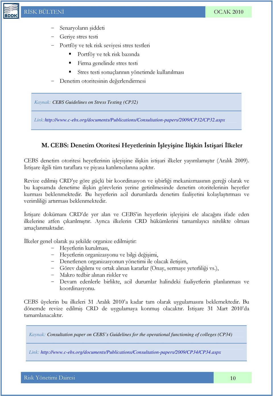 CEBS: Denetim Otoritesi Heyetlerinin Đşleyişine Đlişkin Đstişari Đlkeler CEBS denetim otoritesi heyetlerinin işleyişine ilişkin istişari ilkeler yayımlamıştır (Aralık 2009).