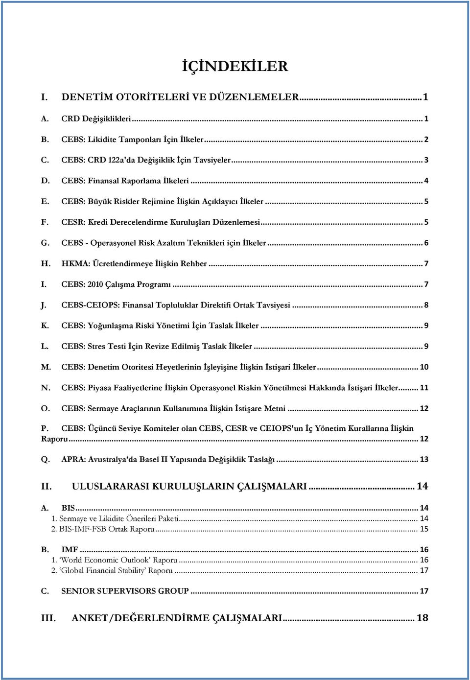 CEBS - Operasyonel Risk Azaltım Teknikleri için Đlkeler...6 H. HKMA: Ücretlendirmeye Đlişkin Rehber...7 I. CEBS: 2010 Çalışma Programı...7 J.