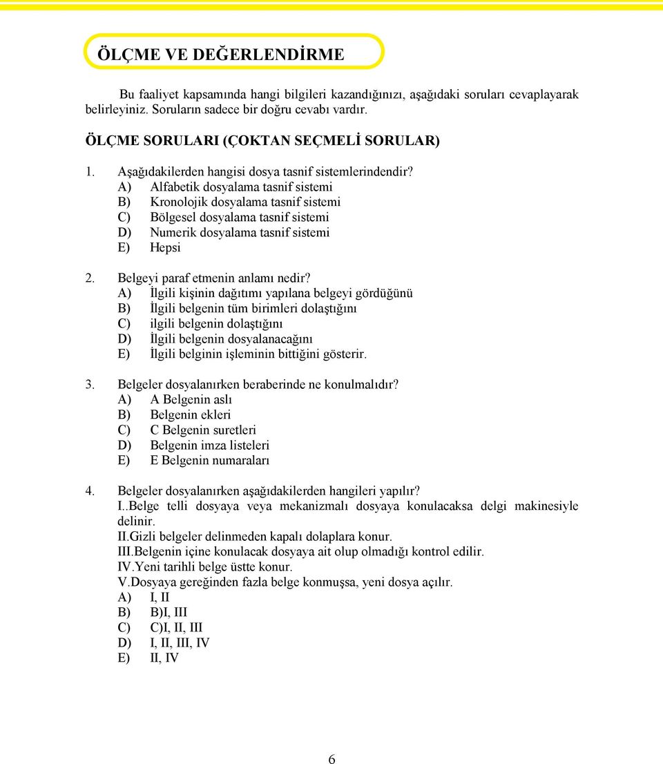 A) Alfabetik dosyalama tasnif sistemi B) Kronolojik dosyalama tasnif sistemi C) Bölgesel dosyalama tasnif sistemi D) Numerik dosyalama tasnif sistemi E) Hepsi 2. Belgeyi paraf etmenin anlamı nedir?