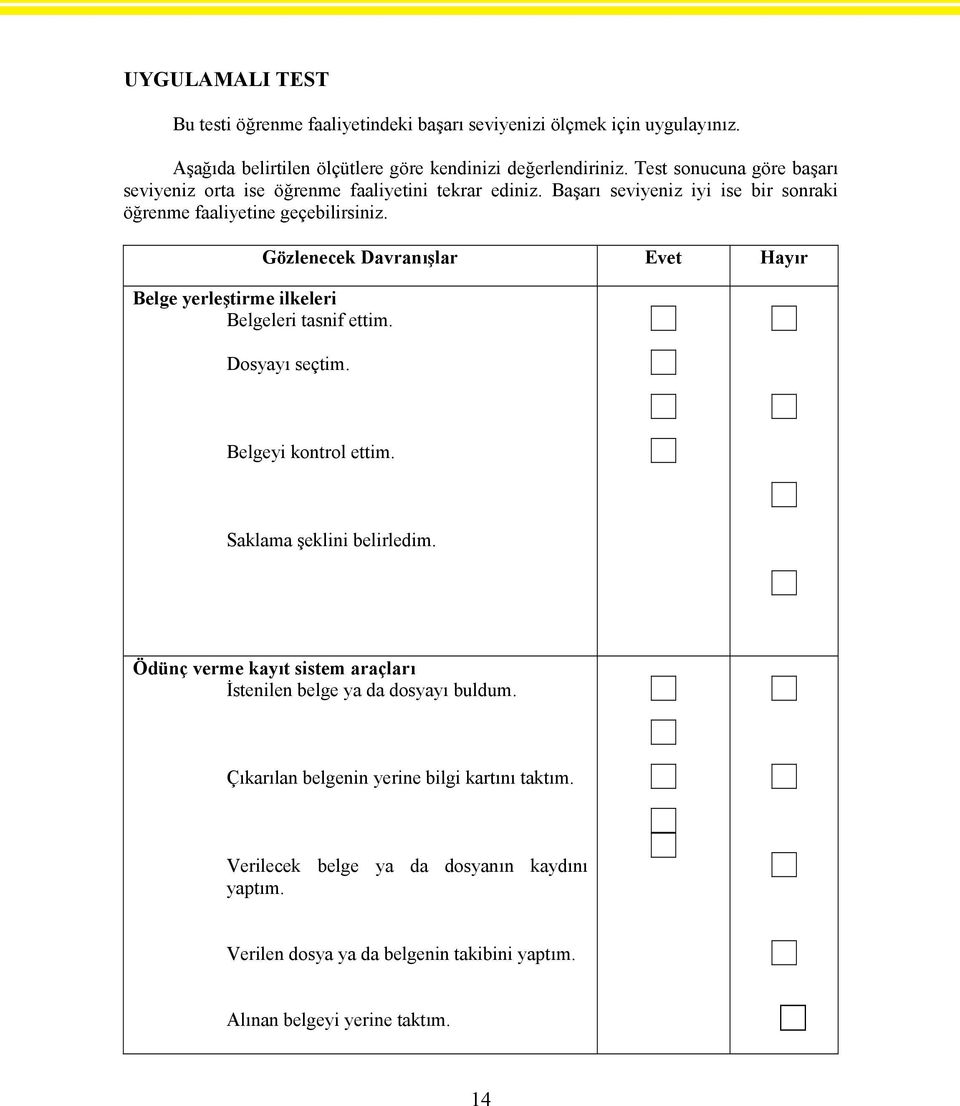 Gözlenecek Davranışlar Evet Hayır Belge yerleştirme ilkeleri Belgeleri tasnif ettim. Dosyayı seçtim. Belgeyi kontrol ettim. Saklama şeklini belirledim.