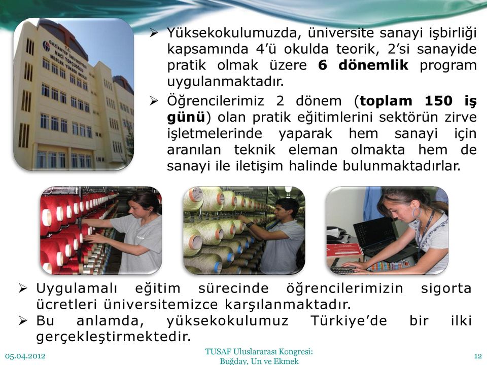 Öğrencilerimiz 2 dönem (toplam 150 iş günü) olan pratik eğitimlerini sektörün zirve işletmelerinde yaparak hem sanayi için