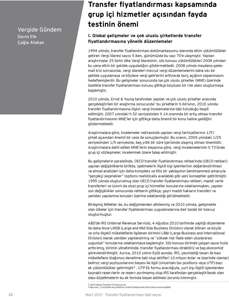 sayısı 5 iken, günümüzde bu sayı 70 e ulaşmıştır. Yapılan araştırmalar 25 farklı ülke Vergi İdaresinin, söz konusu yükümlülükleri 2008 yılından bu yana etkin bir şekilde uyguladığını göstermektedir.