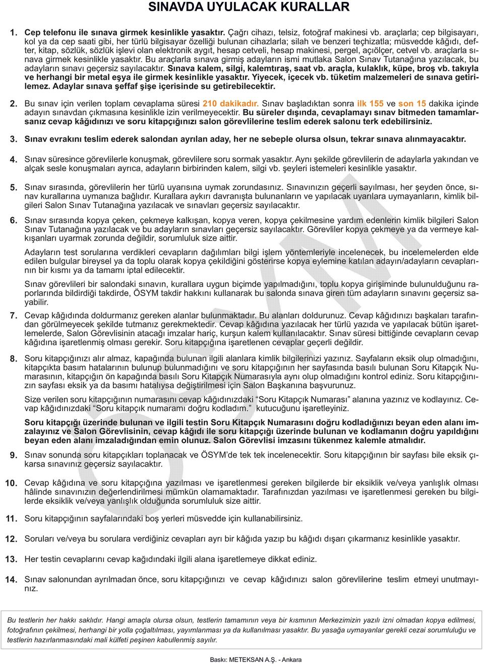 elektronik aygıt, hesap cetveli, hesap makinesi, pergel, açıölçer, cetvel vb. araçlarla sınava girmek kesinlikle yasaktır.