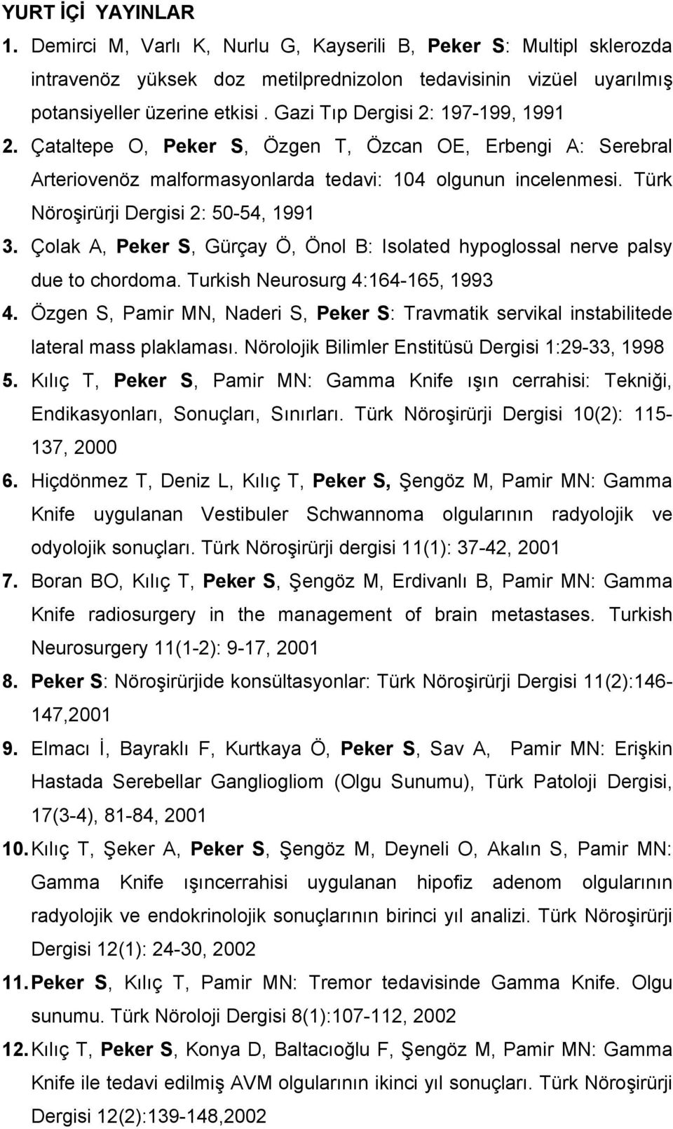 Türk Nöroşirürji Dergisi 2: 50-54, 1991 3. Çolak A, Peker S, Gürçay Ö, Önol B: Isolated hypoglossal nerve palsy due to chordoma. Turkish Neurosurg 4:164-165, 1993 4.