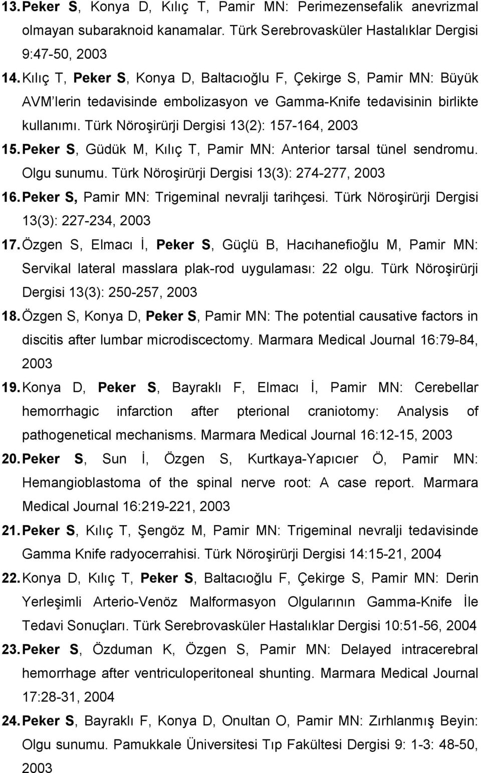 Peker S, Güdük M, Kılıç T, Pamir MN: Anterior tarsal tünel sendromu. Olgu sunumu. Türk Nöroşirürji Dergisi 13(3): 274-277, 2003 16.Peker S, Pamir MN: Trigeminal nevralji tarihçesi.