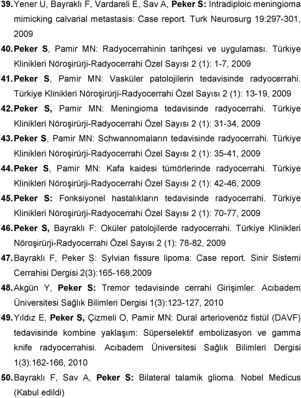 Peker S, Pamir MN: Vasküler patolojilerin tedavisinde radyocerrahi. Türkiye Klinikleri Nöroşirürji-Radyocerrahi Özel Sayısı 2 (1): 13-19, 2009 42.