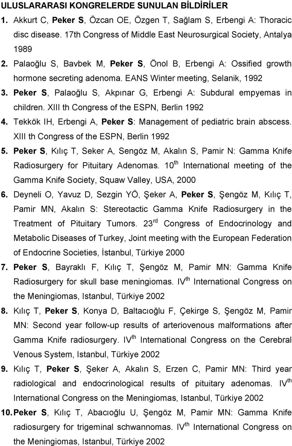 Peker S, Palaoğlu S, Akpınar G, Erbengi A: Subdural empyemas in children. XIII th Congress of the ESPN, Berlin 1992 4. Tekkök IH, Erbengi A, Peker S: Management of pediatric brain abscess.