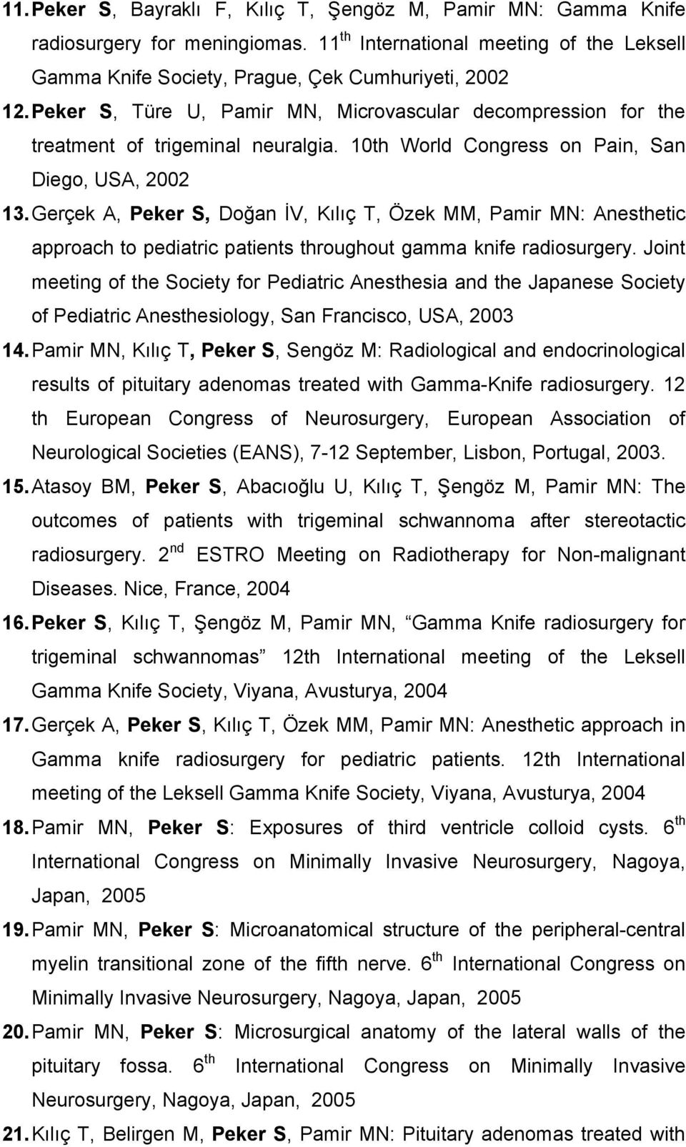 Gerçek A, Peker S, Doğan İV, Kılıç T, Özek MM, Pamir MN: Anesthetic approach to pediatric patients throughout gamma knife radiosurgery.