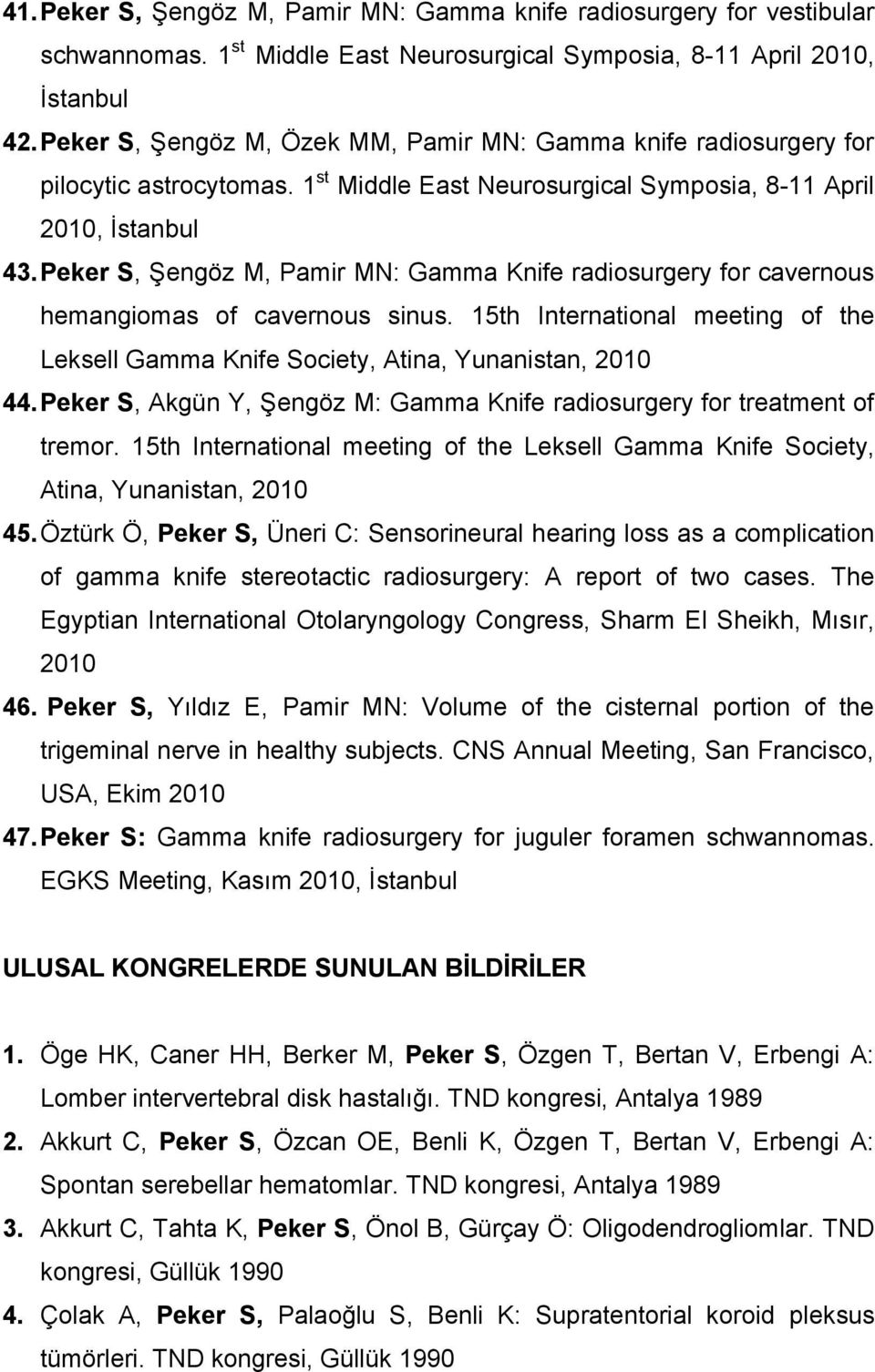 Peker S, Şengöz M, Pamir MN: Gamma Knife radiosurgery for cavernous hemangiomas of cavernous sinus. 15th International meeting of the Leksell Gamma Knife Society, Atina, Yunanistan, 2010 44.