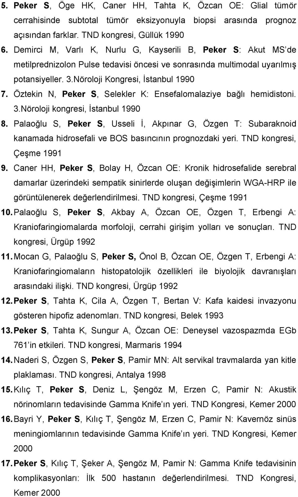 Öztekin N, Peker S, Selekler K: Ensefalomalaziye bağlı hemidistoni. 3.Nöroloji kongresi, İstanbul 1990 8.