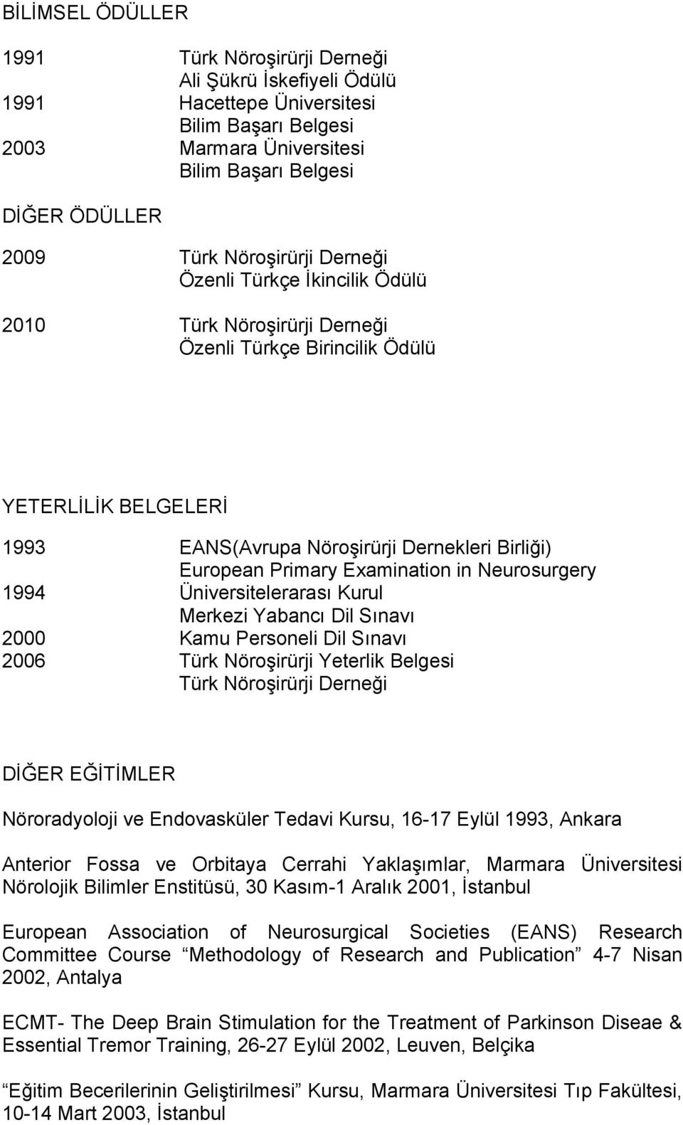 Examination in Neurosurgery 1994 Üniversitelerarası Kurul Merkezi Yabancı Dil Sınavı 2000 Kamu Personeli Dil Sınavı 2006 Türk Nöroşirürji Yeterlik Belgesi Türk Nöroşirürji Derneği DİĞER EĞİTİMLER