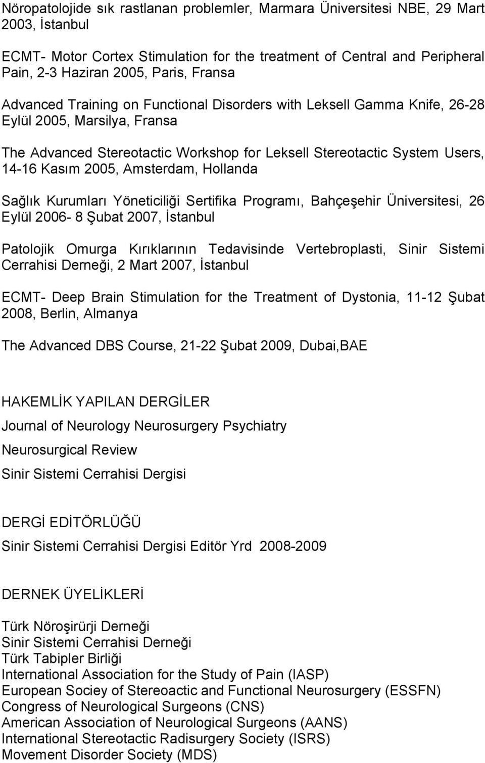 2005, Amsterdam, Hollanda Sağlık Kurumları Yöneticiliği Sertifika Programı, Bahçeşehir Üniversitesi, 26 Eylül 2006-8 Şubat 2007, İstanbul Patolojik Omurga Kırıklarının Tedavisinde Vertebroplasti,
