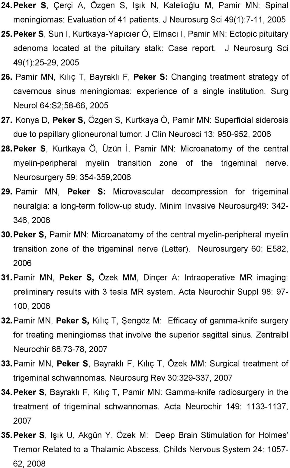 Pamir MN, Kılıç T, Bayraklı F, Peker S: Changing treatment strategy of cavernous sinus meningiomas: experience of a single institution. Surg Neurol 64:S2;58-66, 2005 27.