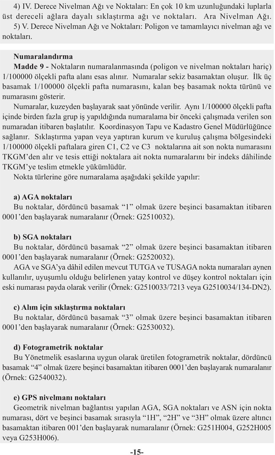 Numaralandýrma Madde 9 - Noktalarýn numaralanmasýnda (poligon ve nivelman noktalarý hariç) 1/100000 ölçekli pafta alaný esas alýnýr. Numaralar sekiz basamaktan oluþur.