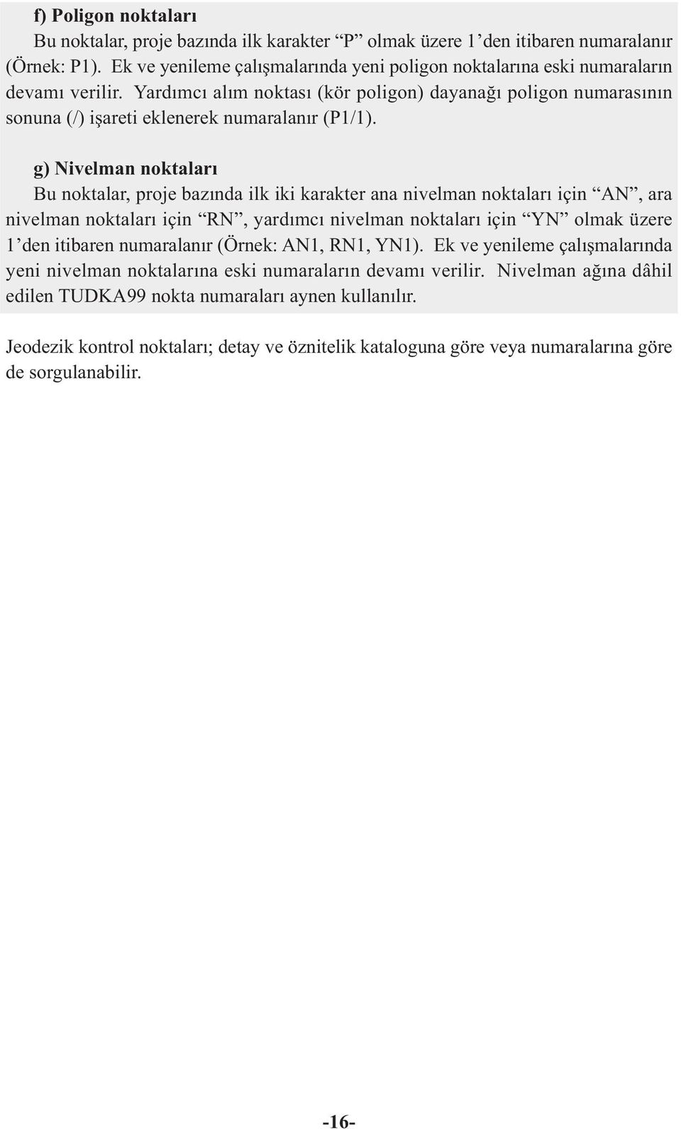 Yardýmcý alým noktasý (kör poligon) dayanaðý poligon numarasýnýn sonuna (/) iþareti eklenerek numaralanýr (P1/1).