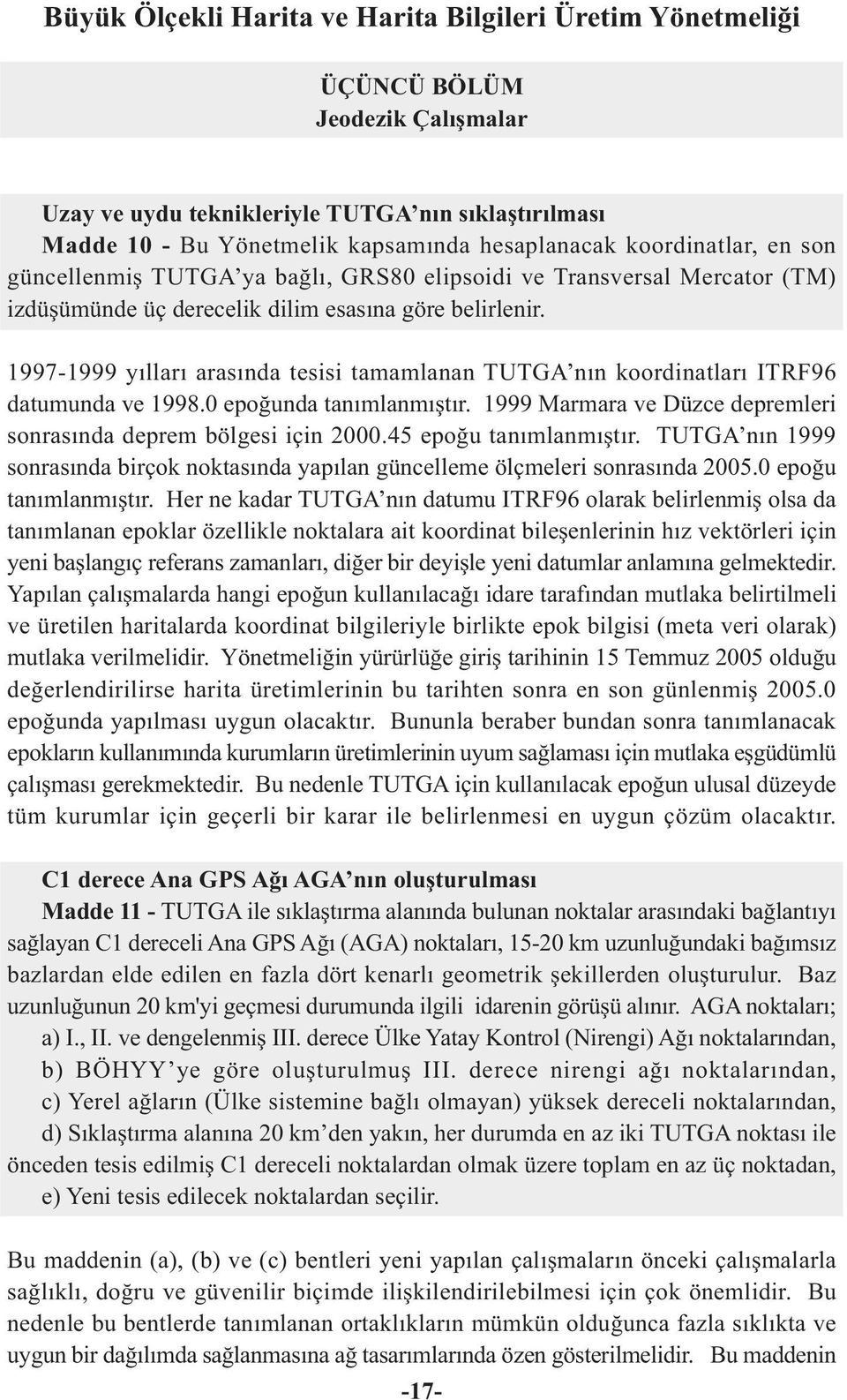 1997-1999 yýllarý arasýnda tesisi tamamlanan TUTGA nýn koordinatlarý ITRF96 datumunda ve 1998.0 epoðunda tanýmlanmýþtýr. 1999 Marmara ve Düzce depremleri sonrasýnda deprem bölgesi için 2000.