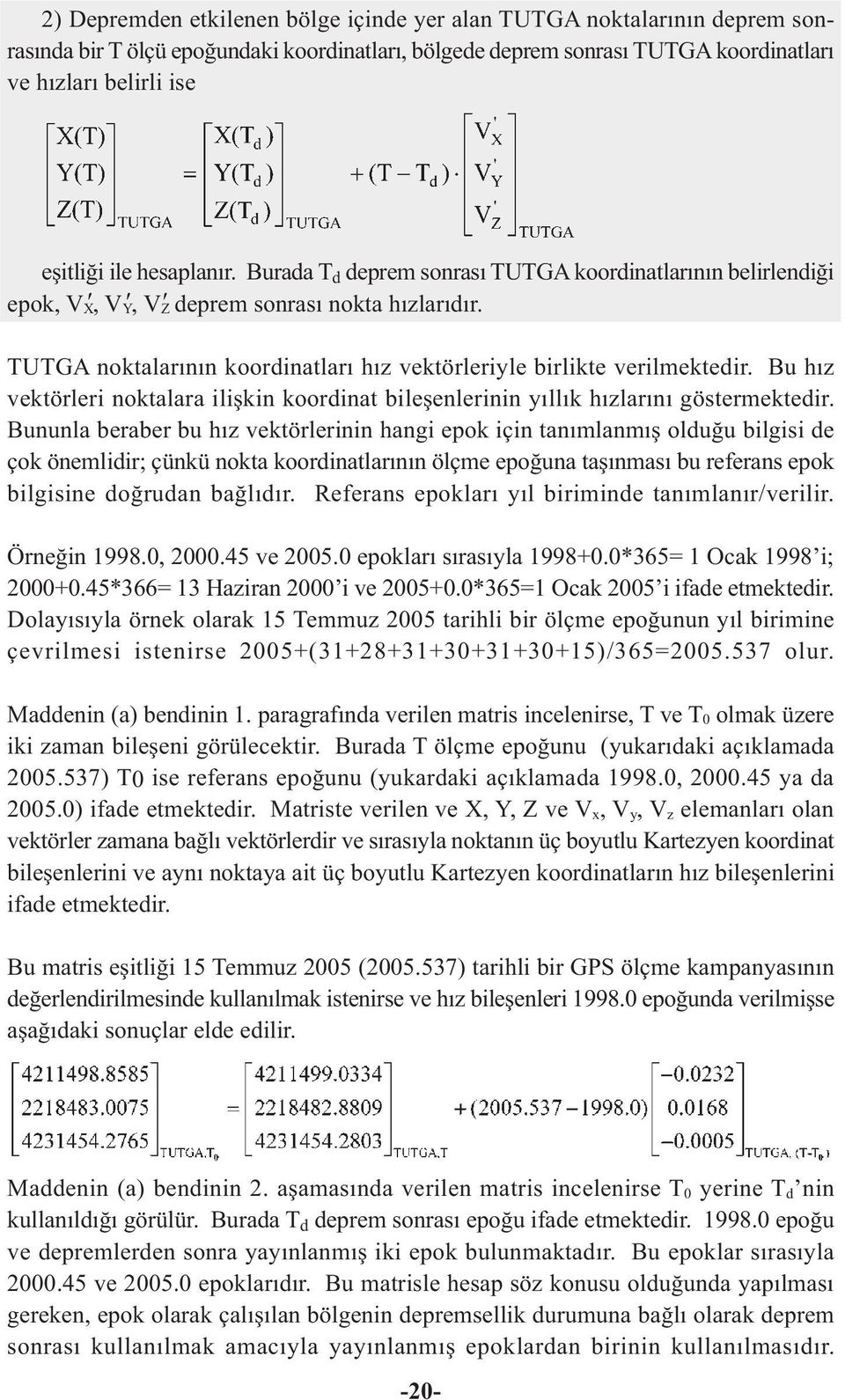 TUTGA noktalarýnýn koordinatlarý hýz vektörleriyle birlikte verilmektedir. Bu hýz vektörleri noktalara iliþkin koordinat bileþenlerinin yýllýk hýzlarýný göstermektedir.