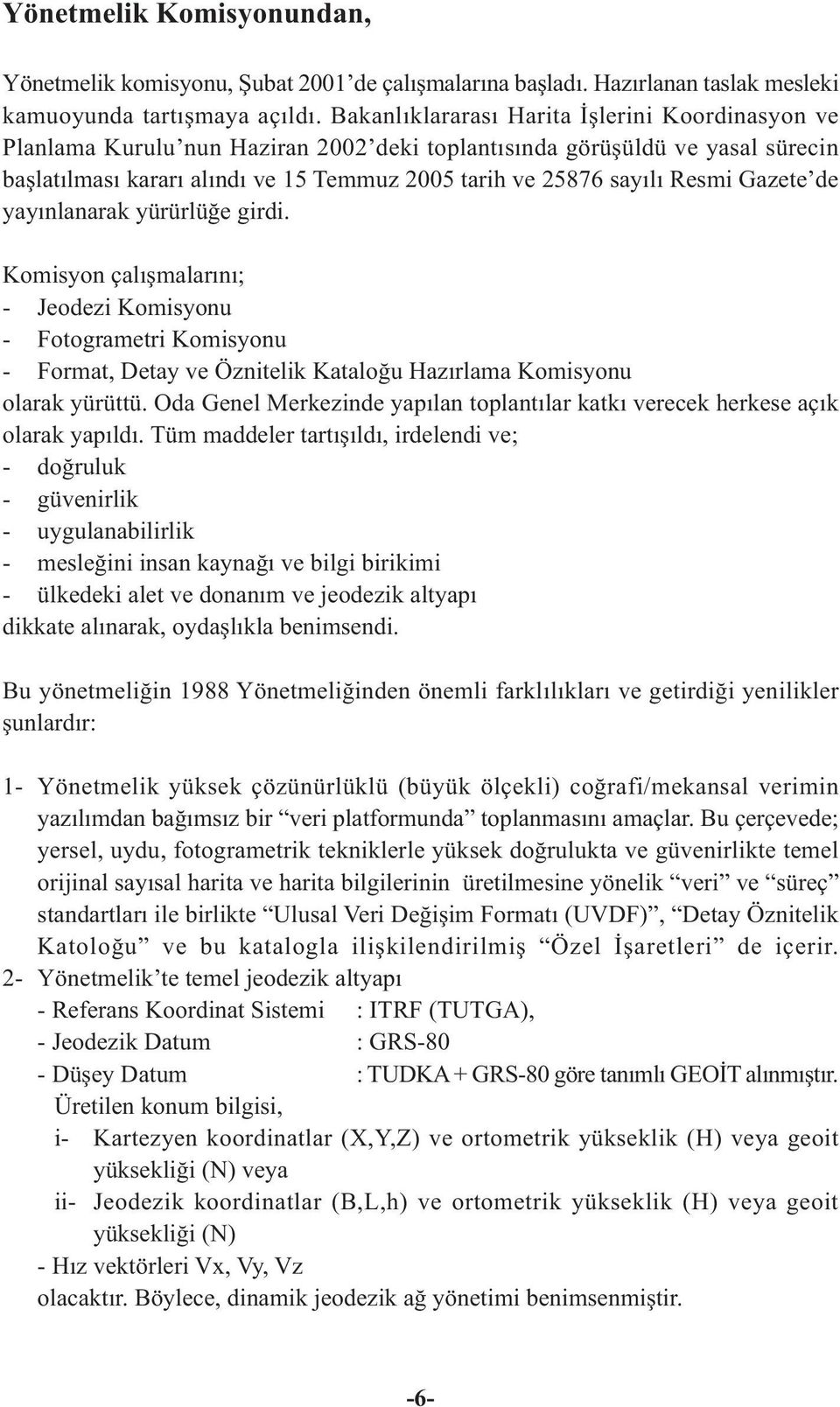 Resmi Gazete de yayýnlanarak yürürlüðe girdi. Komisyon çalýþmalarýný; - Jeodezi Komisyonu - Fotogrametri Komisyonu - Format, Detay ve Öznitelik Kataloðu Hazýrlama Komisyonu olarak yürüttü.