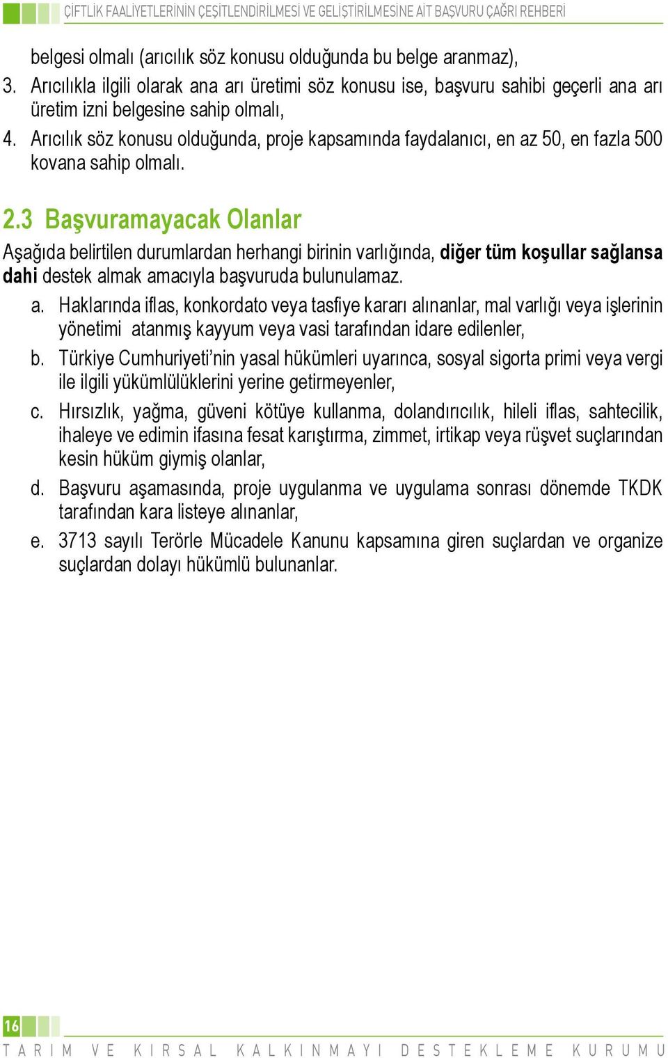 3 Başvuramayacak Olanlar Aşağıda belirtilen durumlardan herhangi birinin varlığında, diğer tüm koşullar sağlansa dahi destek al