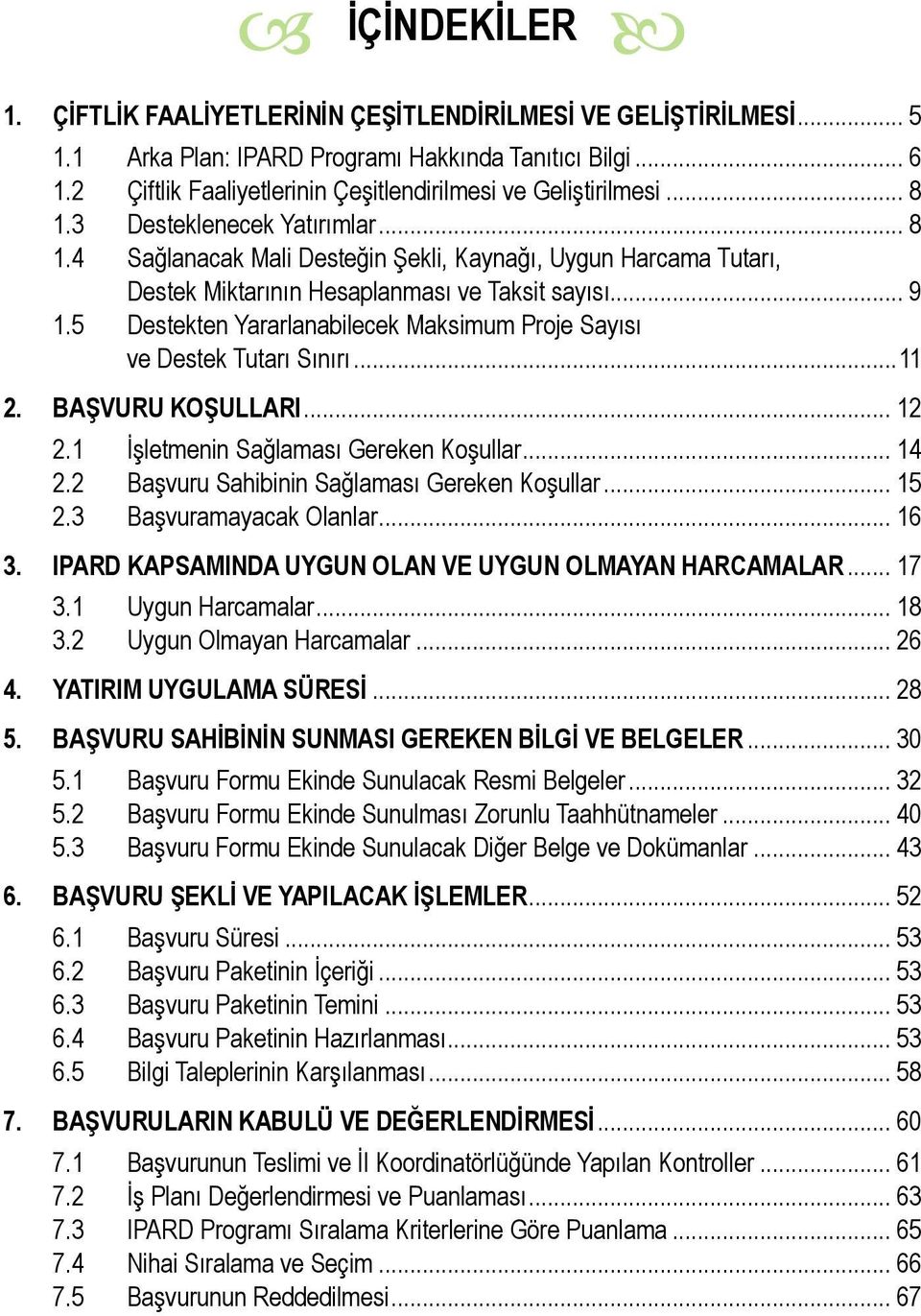 .. 9 1.5 Destekten Yararlanabilecek Maksimum Proje Sayısı ve Destek Tutarı Sınırı...11 2. BAŞVURU KOŞULLARI... 12 2.1 İşletmenin Sağlaması Gereken Koşullar... 14 2.