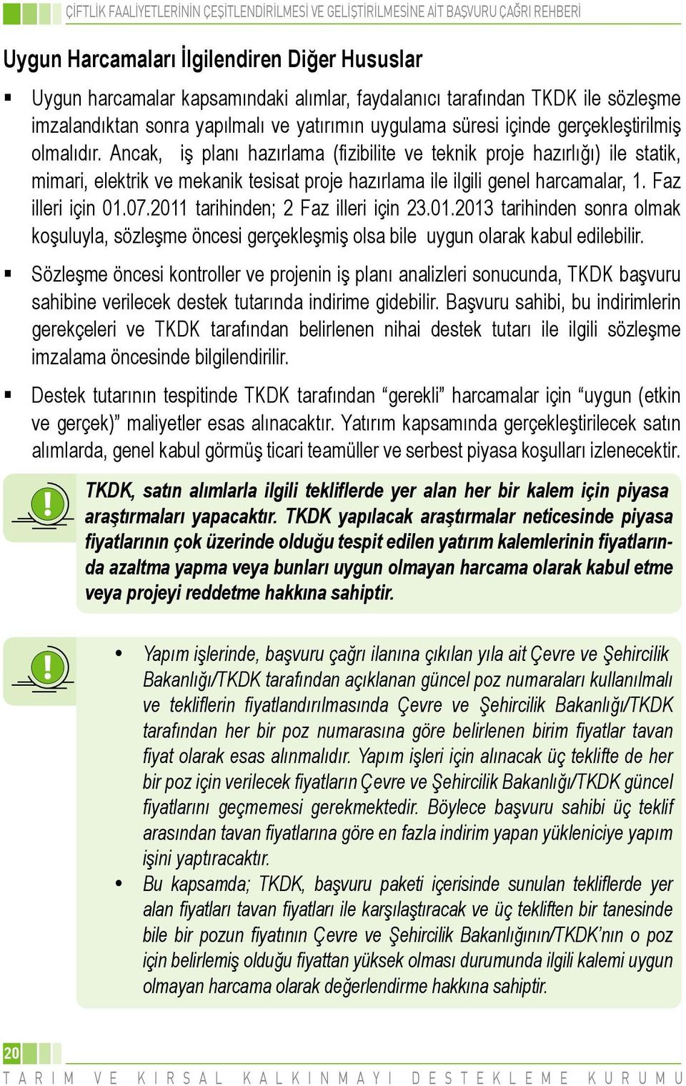 Faz illeri için 01.07.2011 tarihinden; 2 Faz illeri için 23.01.2013 tarihinden sonra olmak koşuluyla, sözleşme öncesi gerçekleşmiş olsa bile uygun olarak kabul edilebilir.