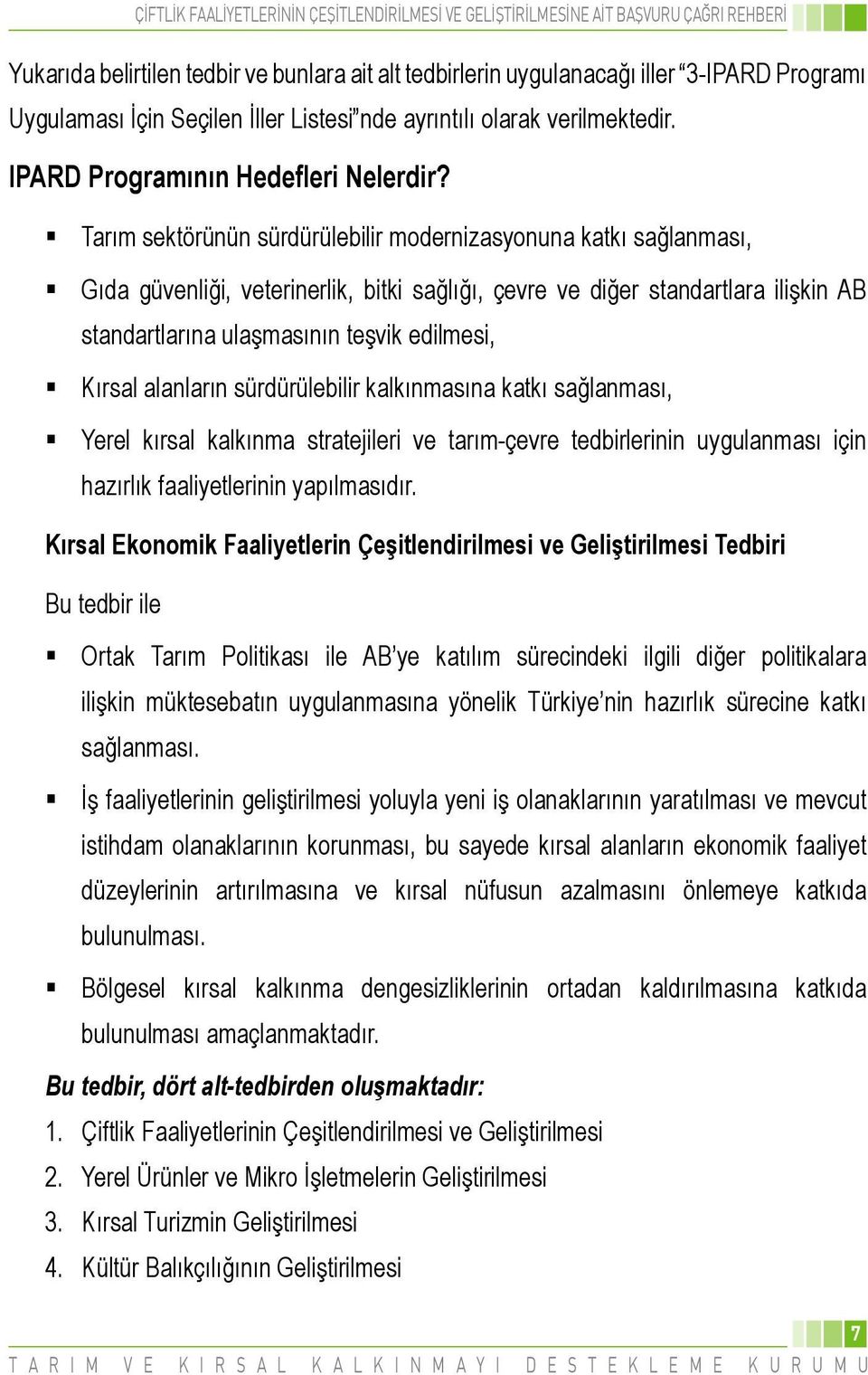 Tarım sektörünün sürdürülebilir modernizasyonuna katkı sağlanması, Gıda güvenliği, veterinerlik, bitki sağlığı, çevre ve diğer standartlara ilişkin AB standartlarına ulaşmasının teşvik edilmesi,