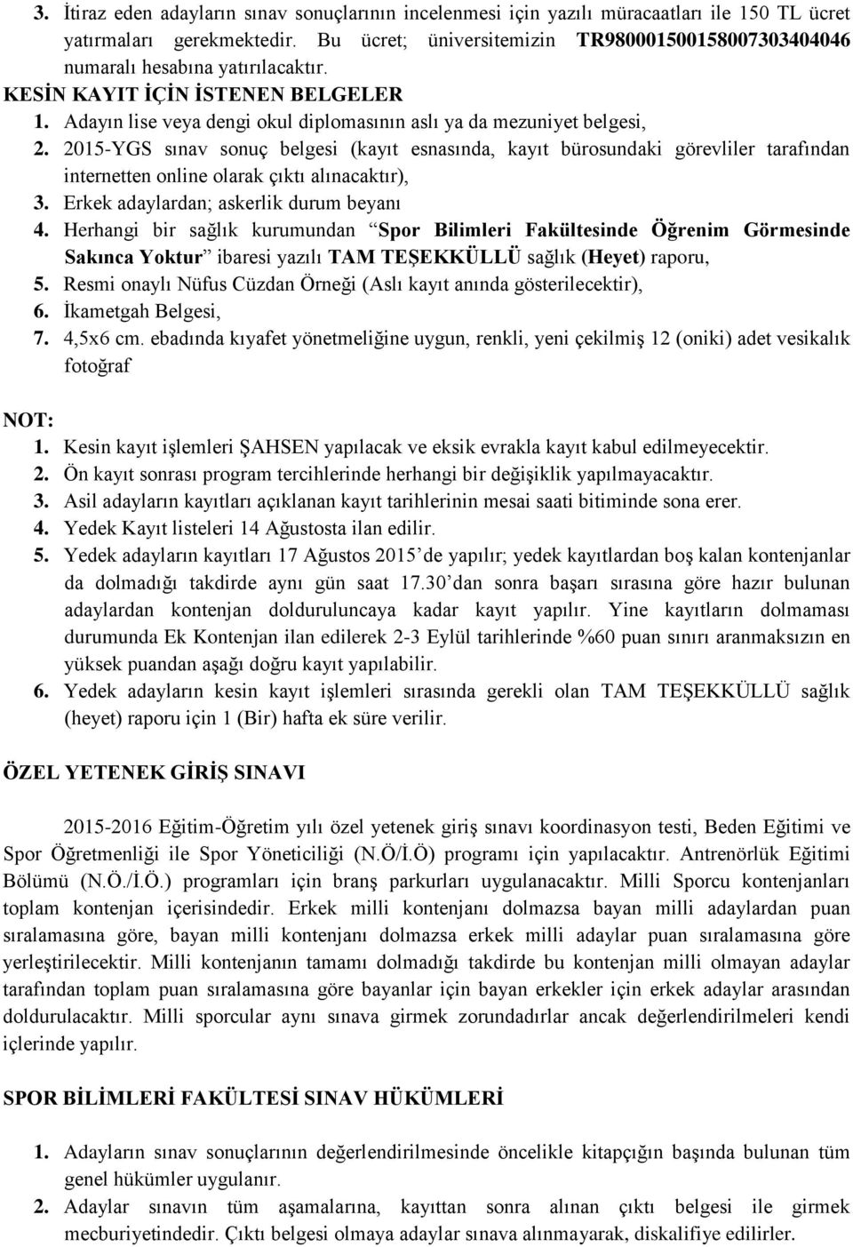 2015-YGS sınav sonuç belgesi (kayıt esnasında, kayıt bürosundaki görevliler tarafından internetten online olarak çıktı alınacaktır), 3. Erkek adaylardan; askerlik durum beyanı 4.