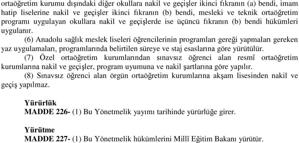 (6) Anadolu sağlık meslek liseleri öğrencilerinin programları gereği yapmaları gereken yaz uygulamaları, programlarında belirtilen süreye ve staj esaslarına göre yürütülür.