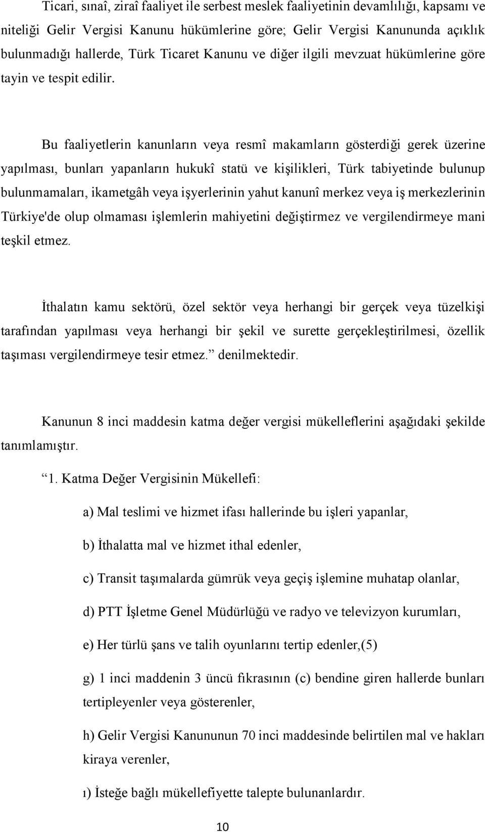 Bu faaliyetlerin kanunların veya resmî makamların gösterdiği gerek üzerine yapılması, bunları yapanların hukukî statü ve kişilikleri, Türk tabiyetinde bulunup bulunmamaları, ikametgâh veya