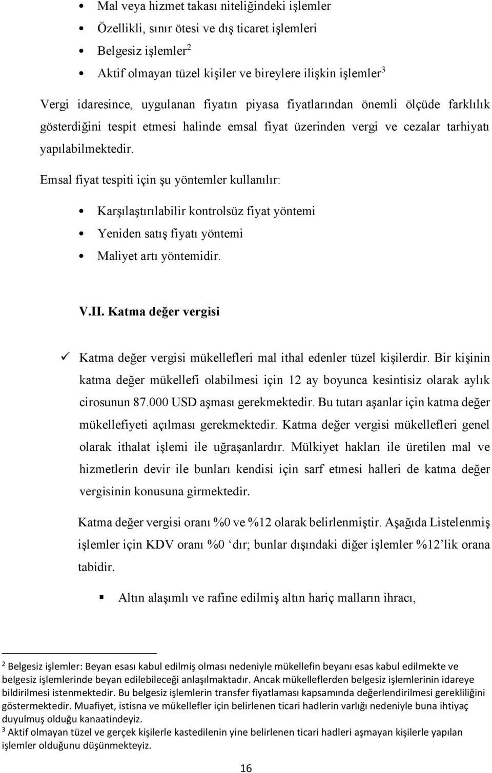 Emsal fiyat tespiti için şu yöntemler kullanılır: Karşılaştırılabilir kontrolsüz fiyat yöntemi Yeniden satış fiyatı yöntemi Maliyet artı yöntemidir. V.II.