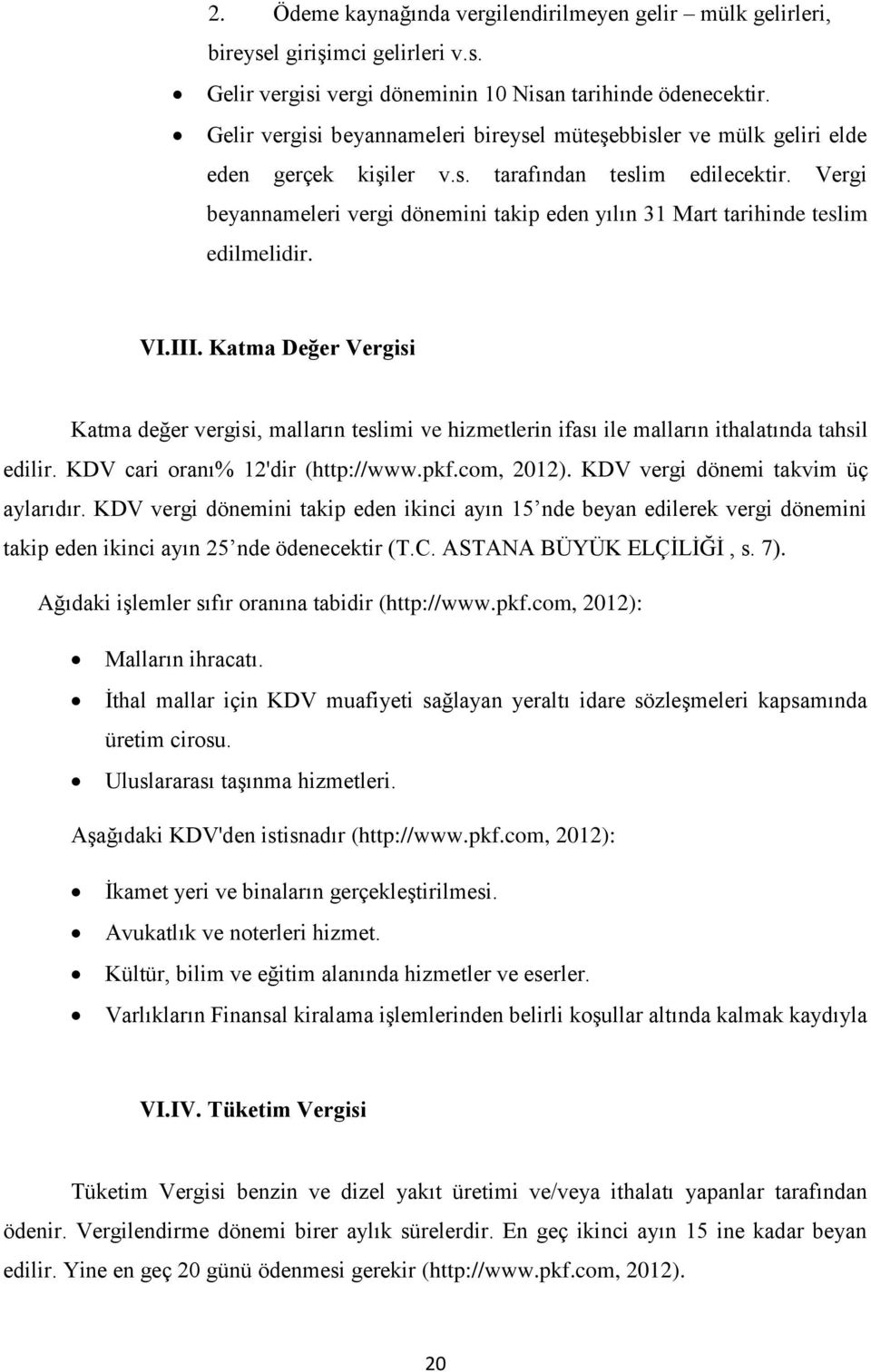 Vergi beyannameleri vergi dönemini takip eden yılın 31 Mart tarihinde teslim edilmelidir. VI.III.